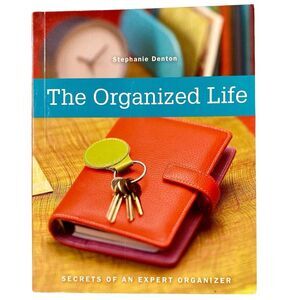 The Organized Life Secrets of an Expert Organizer Hardcover by Stephanie Denton